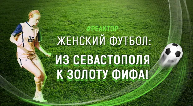 Женский футбол: из Севастополя к золоту ФИФА — ForPost «Реактор»