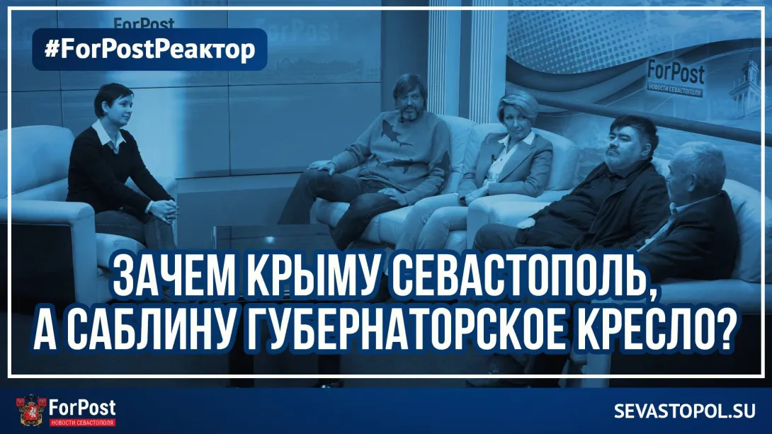  ForPost-Реактор: Зачем Крыму Севастополь, а Саблину губернаторское кресло